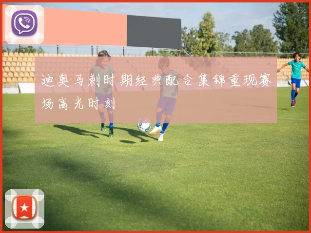 迪奥马刺时期经典配合集锦重现赛场高光时刻